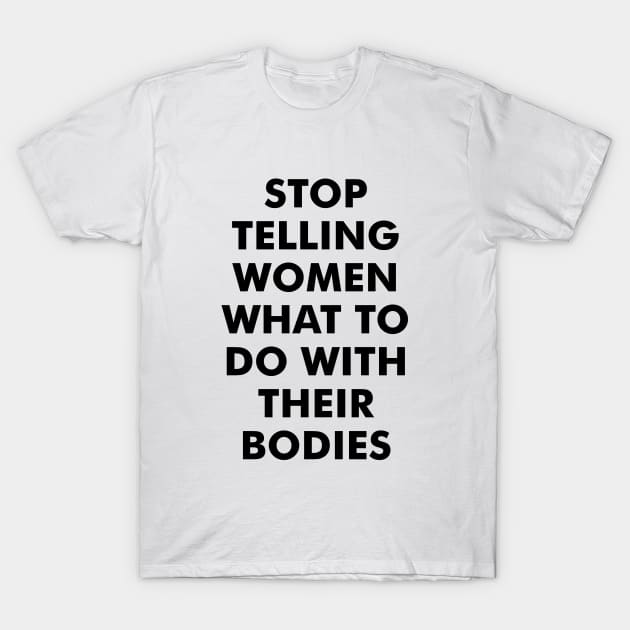 Stop Telling Women What to Do with Their Bodies T-Shirt by Everyday Inspiration